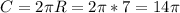 C=2\pi R=2\pi *7=14\pi