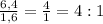 \frac{6,4}{1,6}=\frac{4}{1}=4:1