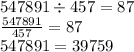 547891 \div 457 = 87 \\ \frac{547891}{457} = 87 \\ 547891 = 39759