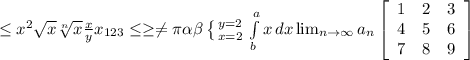 \leq x^{2} \sqrt{x} \sqrt[n]{x} \frac{x}{y} x_{123} \leq \geq \neq \pi \alpha \beta \left \{ {{y=2} \atop {x=2}} \right. \int\limits^a_b {x} \, dx \lim_{n \to \infty} a_n \left[\begin{array}{ccc}1&2&3\\4&5&6\\7&8&9\end{array}\right]