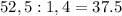 52,5:1,4 = 37.5