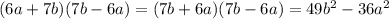 (6a + 7b)(7b - 6a) = (7b + 6a)(7b - 6a) = 49b {}^{2} - 36a {}^{2}