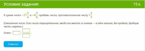 К сумме чисел −17 3\4 и −6 5\6 прибавь число, противоположное числу 1 2\3 (Смешанное число. Если чис