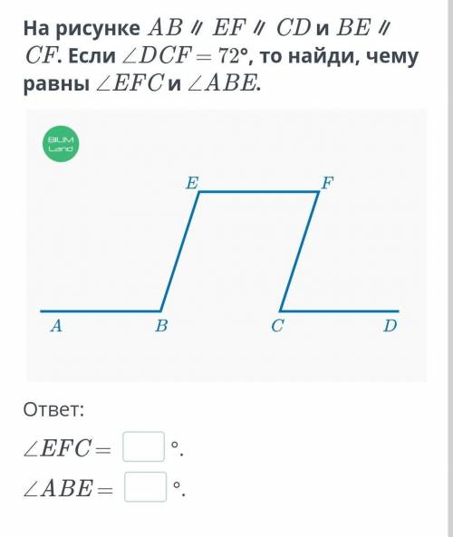 Урок 5 На рисунке AB ∥ EF ∥ CD и BE ∥ CF. Если ∠DCF = 72°, то найди, чему равны ∠EFC и ∠ABE.￼ответ:∠