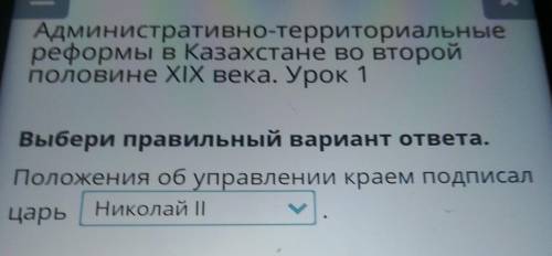 Административно-территориальные реформы в Казахстане во второйполовине XIX века. Урок 1Выбери правил