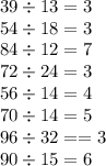 39 \div 13 = 3 \\ 54 \div 18 = 3 \\ 84 \div 12 = 7 \\ 72 \div 24 = 3 \\ 56 \div 14 = 4 \\ 70 \div 14 = 5 \\ 96 \div 32 = =3 \\ 90 \div 15 = 6