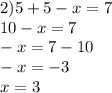 2)5 + 5 - x = 7 \\ 10 - x = 7 \\ - x = 7 - 10 \\ - x = - 3 \\ x = 3