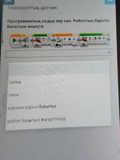 Гироскоптық датчик Программалық кодқа зер сал. Роботтың бұрылубағытын анықта.СолғаОңғақарама-қарсы б