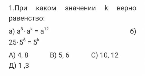 1.При каком значении k верно равенство: a) б) 25А) 4, 8 В) 5, 6 С) 10, 12 Д) 1 ,3​