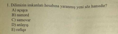 Dilimizin imkanları hesabına yaranmış yeni söz hansıdır? A)açıqcaB)samovarC)anlayışE)rəfiqə​