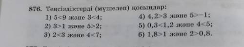 876. Теңсіздіктерді (мүшелеп) қосыңдар: 1) 5<9 және 3-4;4) 4,2>3 және 5-1;2) 3>1 және 5>