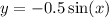 y = - 0.5 \sin( x)