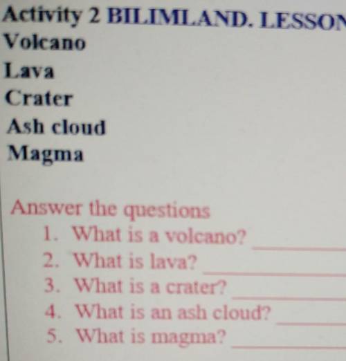 Activity 2 BILIMLAND. LESSON 1. VolcanoLavaCraterAsh cloudMagmaAnswer the questions1. What is a volc