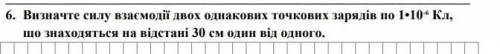 Визначте силу двох однакових точкових зарядів по 1×10‐⁶ Кл, що знаходяться на відстані 30 см. один в