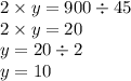 2 \times y = 900 \div 45 \\ 2 \times y = 20 \\ y = 20 \div 2 \\ y = 10