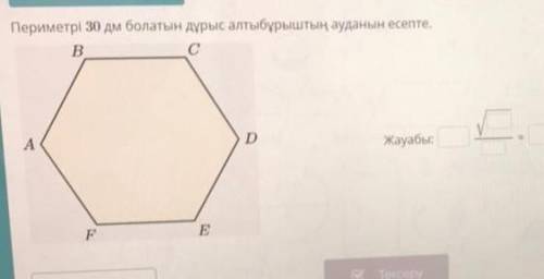 Блин периметрі 30дм болатын дұрыс алтыбұрыштың ауданын есепте. вычеслить площадь правильного шестиуг