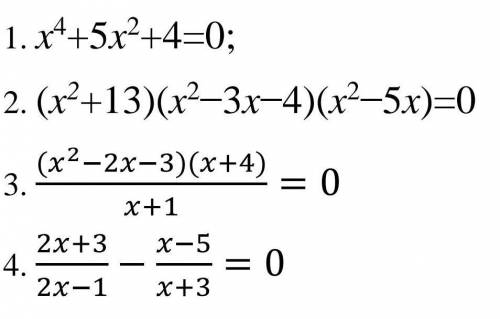 1. x^4+5x^2+4=0 2.(x^2+13)(x^2-3x-4)(x^2-5x)=03.(x^2-2x-3)(x+4) / x+4 =04.2x+3/2x-1 - x-5/x+3 =0​