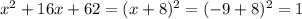 {x}^{2} + 16x + 62 = (x + 8) ^{2} = ( - 9 + 8) ^{2} = 1