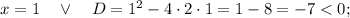 x=1 \quad \vee \quad D=1^{2}-4 \cdot 2 \cdot 1=1-8=-7