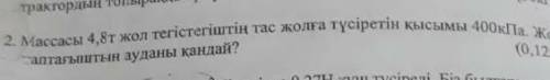 Массасы 4,8т жол тегіштегіштің тас жолға түсіретін қысымы 400 кпа. жол таптағыштың ауданы қандай пом