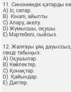 11. Синонимдік қатарды көрсетіңіз12. Жалғауы ұяң дауыссыздан басталып тұрған сөзді табыңыз. ​