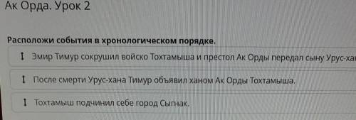 Ак Орда. Урок 2Расположи события в хронологическом порядке.​