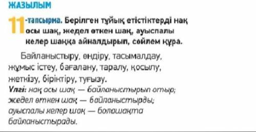 тапсырма. Берілген тұйық етістіктерді нақ осы шақ, ауыспалы келер шаққа айналдырып, сөйлем құра.