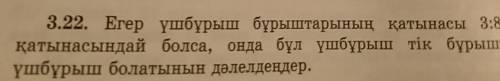 3.22. Егер үшбұрыш бұрыштарының қатынасы 3:8:5 қатынасындай болса, онда бұл үшбұрыш тік бұрыштыүшбұр