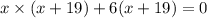 x \times (x + 19) + 6(x + 19) = 0