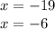 x = - 19 \\ x = - 6