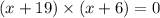 (x + 19) \times (x + 6) = 0