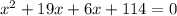 x {}^{2} + 19x + 6x + 114 = 0