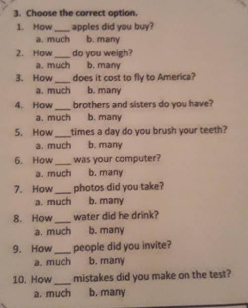 B. many 3. Choose the correct option.1 1. How apples did you buy?a. much2. Howdo you weigh?a. much b