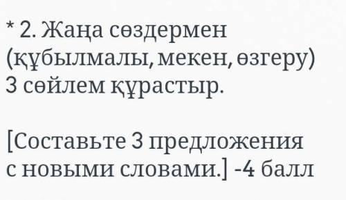 Жаңа сөздермен (құбылмалы, мекен,өзгеру) 3 сөйлем құрастыр. (составь предложения с этими словами ЭТО