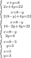 \left \{ {{x + y = 8} \atop {2x + 4y = 22}} \right. \\\left \{ {{x=8-y} \atop {2(8-y)+4y=22}} \right. \\\left \{ {{x=8-y} \atop {16-2y+4y=22}} \right. \\\left \{ {{x=8-y} \atop {2y=6}} \right. \\\left \{ {{x=8-3} \atop {y=3}} \right.\\\left \{ {{x=5} \atop {y=3}} \right.