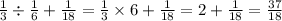 \frac{1}{3} \div \frac{1}{6} + \frac{1}{18} = \frac{1}{3} \times 6 + \frac{1}{18} = 2 + \frac{1}{18} = \frac{37}{18}