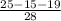 \frac{25-15-19}{28}