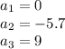 a_{1} = 0 \\ a_{2}= - 5.7 \\ a_{3} = 9