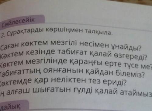 Сөйлесейік 2. Сұрақтарды көршіңмен талқыла.Саған көктем мезгілі несімен ұнайды?Көктем кезінде табиға