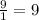 \frac{9}{1} = 9