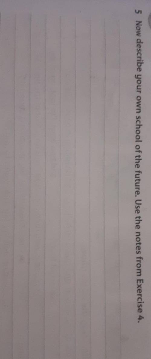 5 Now describe your own school of the future. Use the notes from Exercise 4. Даю за это ​