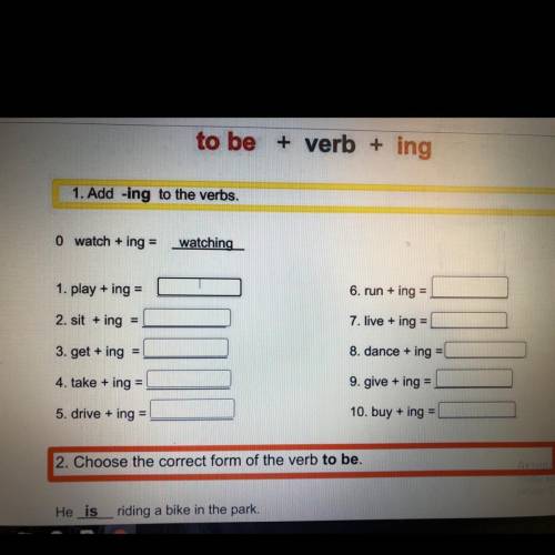 To be + verb + ing 1. Add -ing to the verbs. 0 watch + ing = watching 1. play + ing = 6. run + ing =