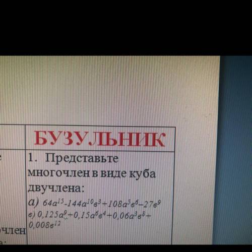 БУЗУЛЬНИК 1. Представьте многочлен в виде куба двучлена: а) 64a13-144a103-108a's6–27s9 в) 0,125a° -0