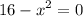 {16 - x}^{2} = 0