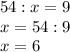 54:x=9\\x=54:9\\x=6