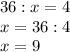 36:x=4\\x=36:4\\x=9