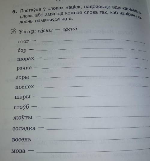 6. Пастаўце ў словах націск, падбярыце аднакаранёвыя словы або змяніце кожнае слова так, каб націскн