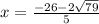 x = \frac{ - 26 - 2 \sqrt{79} }{5} \\