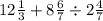 12 \frac{1}{3} + 8 \frac{6}{7} \div 2 \frac{4}{7}