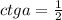 ctga=\frac{1}{2}